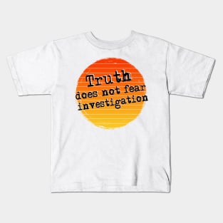 Truth does not fear investigation Kids T-Shirt